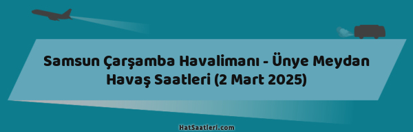 Samsun Çarşamba Havalimanı - Ünye Meydan Havaş Saatleri (2 Mart 2025)